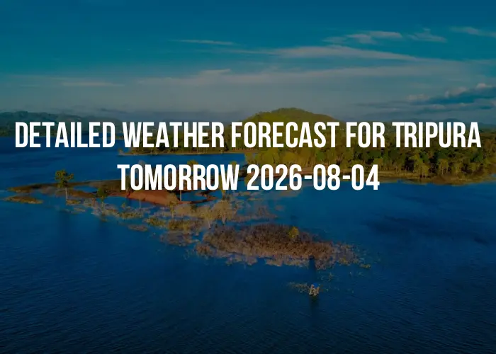 Detailed weather forecast for Tripura tomorrow 2026-08-04