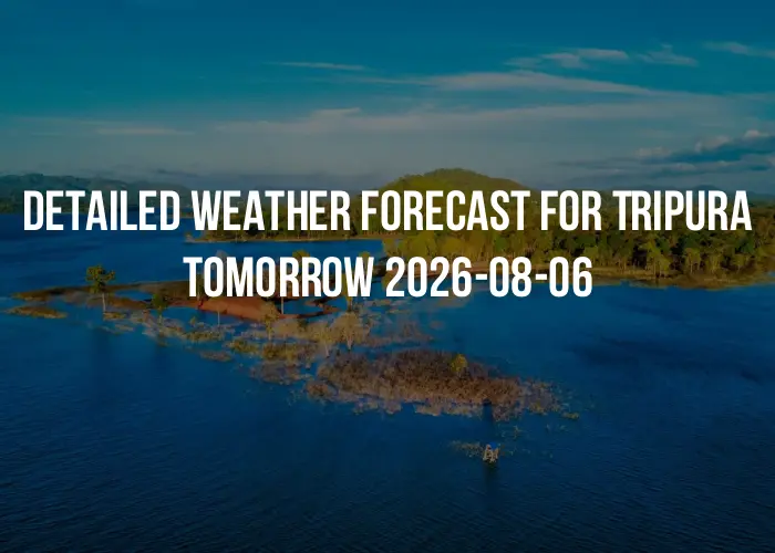 Detailed weather forecast for Tripura tomorrow 2026-08-06