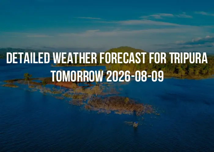 Detailed weather forecast for Tripura tomorrow 2026-08-09