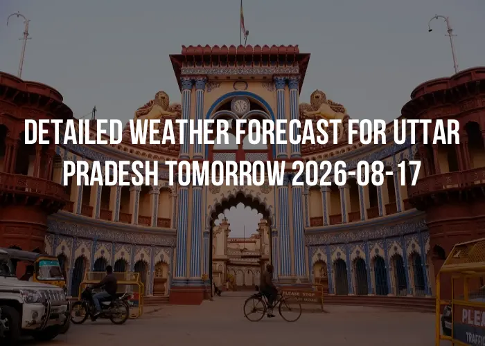 Detailed weather forecast for Uttar Pradesh tomorrow 2026-08-17