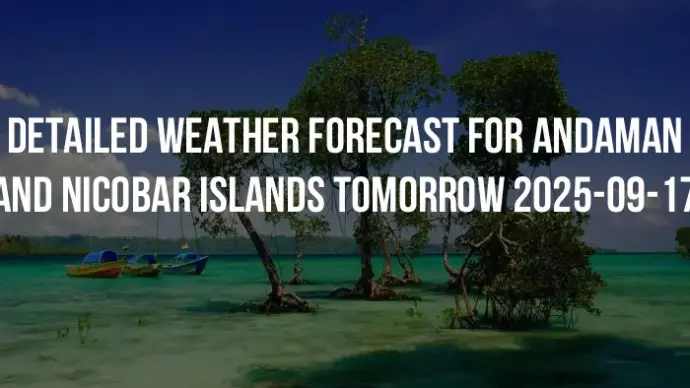 Detailed weather forecast for Andaman and Nicobar Islands tomorrow 2025-09-17