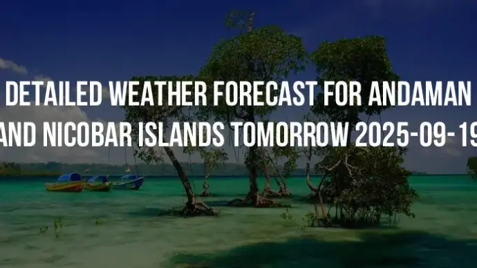 Detailed weather forecast for Andaman and Nicobar Islands tomorrow 2025-09-19
