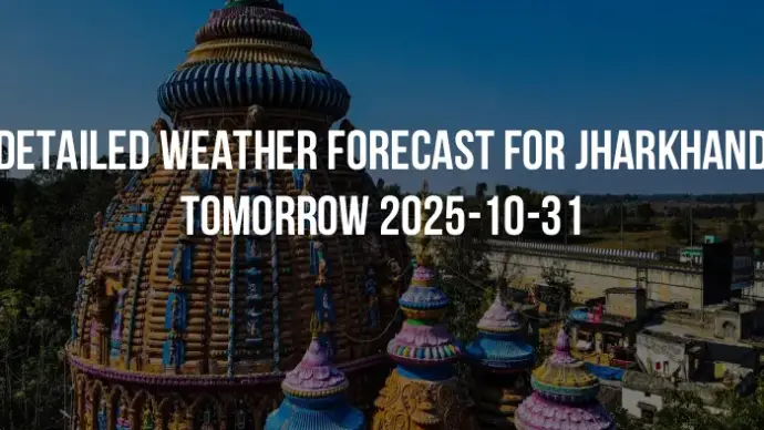 Detailed weather forecast for Jharkhand tomorrow 2025-10-31