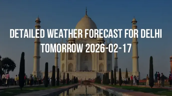 Detailed weather forecast for Delhi tomorrow 2026-02-17