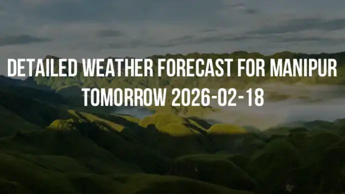 Detailed weather forecast for Manipur tomorrow 2026-02-18