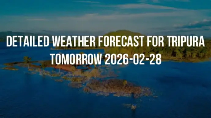 Detailed weather forecast for Tripura tomorrow 2026-02-28