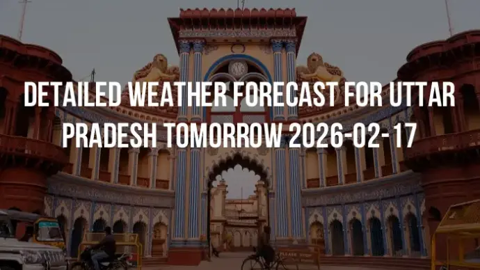 Detailed weather forecast for Uttar Pradesh tomorrow 2026-02-17
