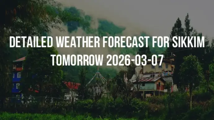 Detailed weather forecast for Sikkim tomorrow 2026-03-07