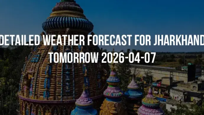 Detailed weather forecast for Jharkhand tomorrow 2026-04-07