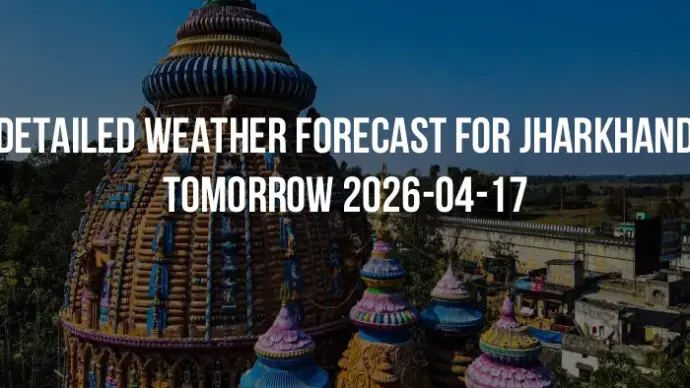 Detailed weather forecast for Jharkhand tomorrow 2026-04-17
