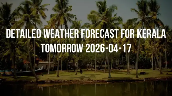 Detailed weather forecast for Kerala tomorrow 2026-04-17