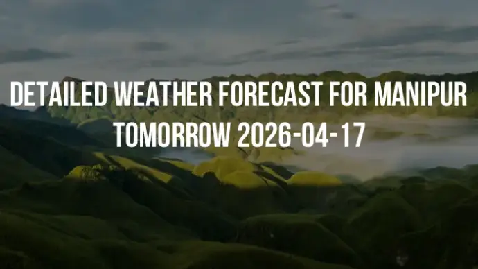 Detailed weather forecast for Manipur tomorrow 2026-04-17