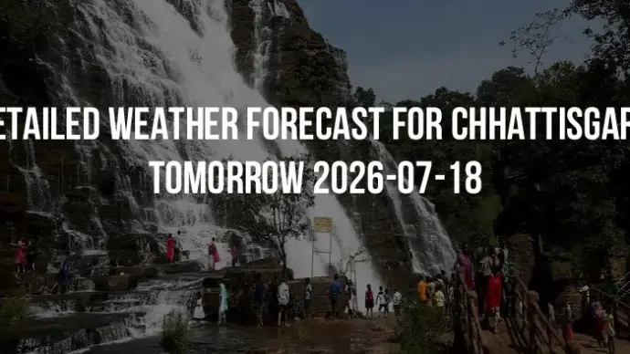 Detailed weather forecast for Chhattisgarh tomorrow 2026-07-18