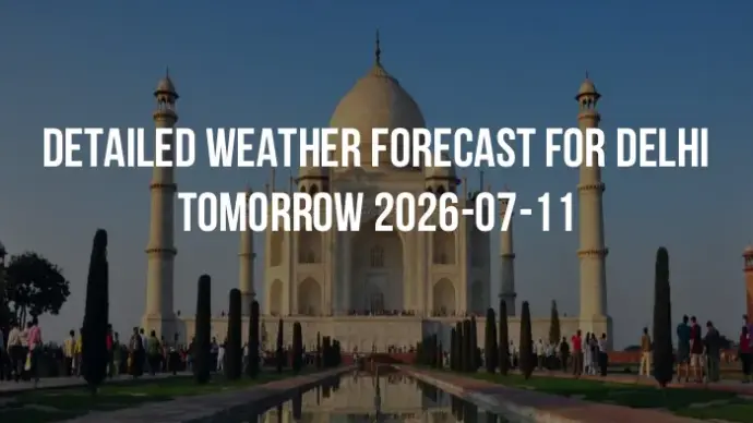 Detailed weather forecast for Delhi tomorrow 2026-07-11