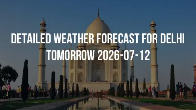 Detailed weather forecast for Delhi tomorrow 2026-07-12