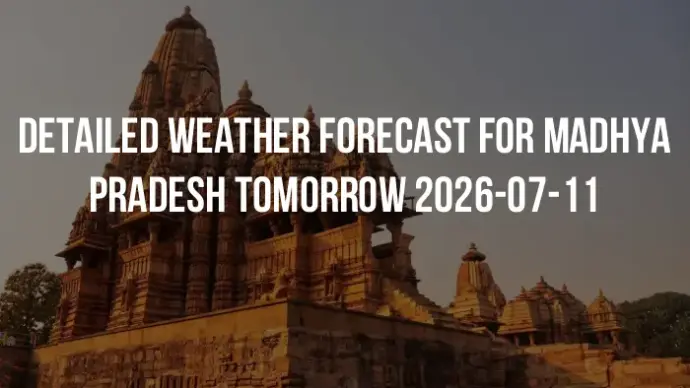 Detailed weather forecast for Madhya Pradesh tomorrow 2026-07-11