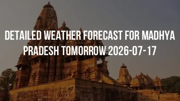 Detailed weather forecast for Madhya Pradesh tomorrow 2026-07-17