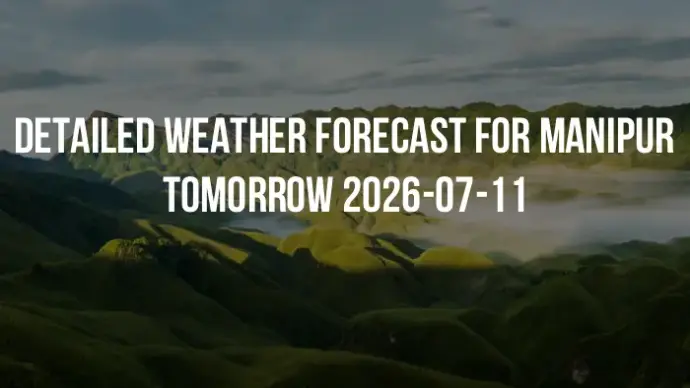 Detailed weather forecast for Manipur tomorrow 2026-07-11