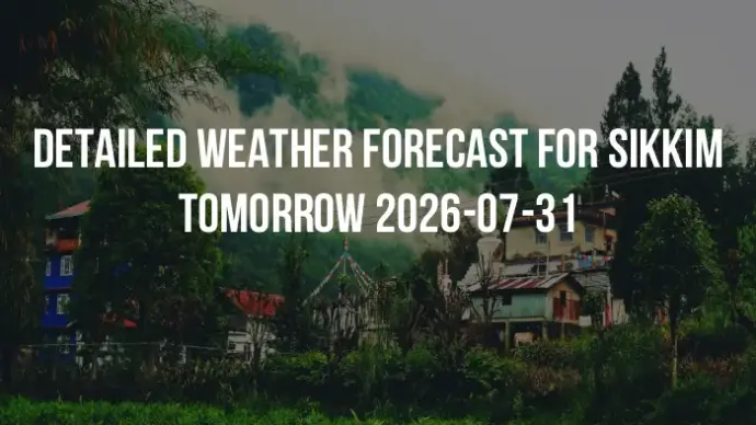 Detailed weather forecast for Sikkim tomorrow 2026-07-31
