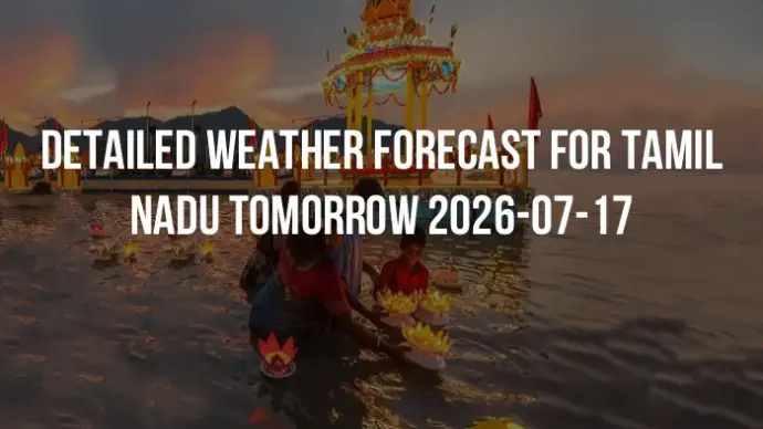 Detailed weather forecast for Tamil Nadu tomorrow 2026-07-17