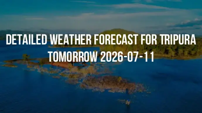 Detailed weather forecast for Tripura tomorrow 2026-07-11