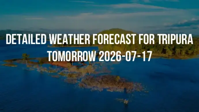 Detailed weather forecast for Tripura tomorrow 2026-07-17