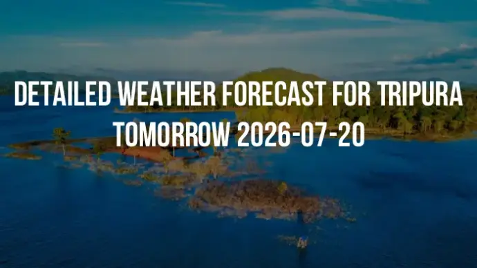 Detailed weather forecast for Tripura tomorrow 2026-07-20