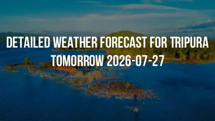 Detailed weather forecast for Tripura tomorrow 2026-07-27