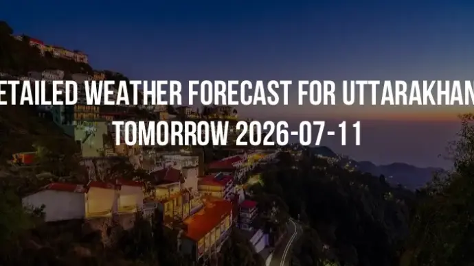 Detailed weather forecast for Uttarakhand tomorrow 2026-07-11