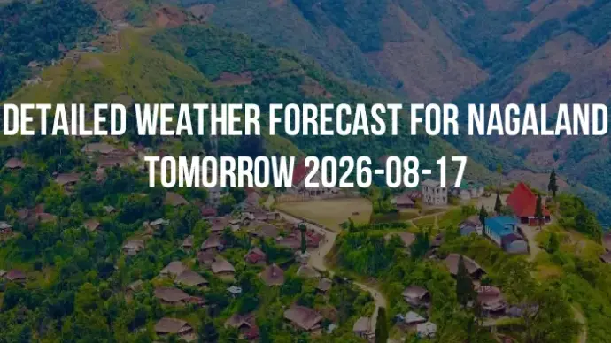 Detailed weather forecast for Nagaland tomorrow 2026-08-17