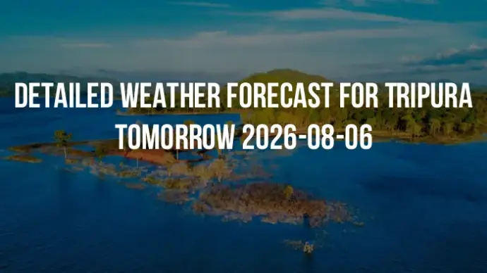 Detailed weather forecast for Tripura tomorrow 2026-08-06