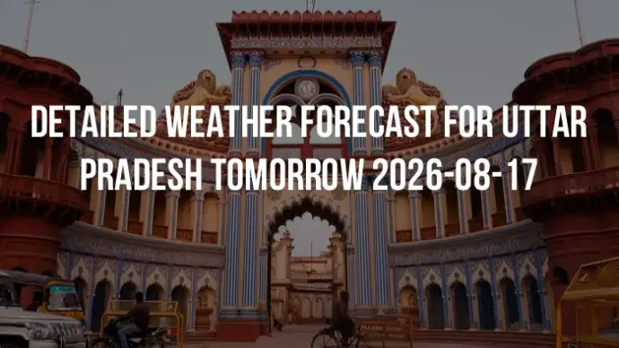 Detailed weather forecast for Uttar Pradesh tomorrow 2026-08-17