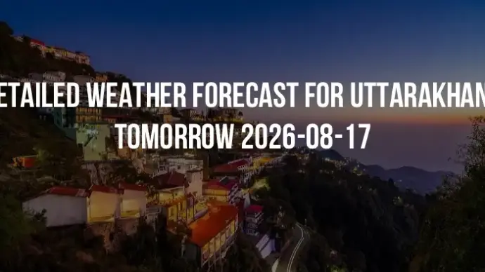 Detailed weather forecast for Uttarakhand tomorrow 2026-08-17