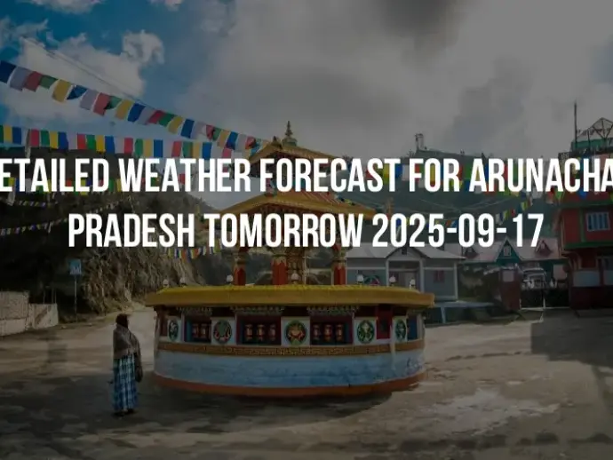 Detailed weather forecast for Arunachal Pradesh tomorrow 2025-09-17