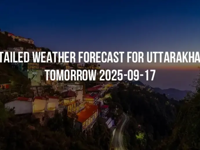 Detailed weather forecast for Uttarakhand tomorrow 2025-09-17
