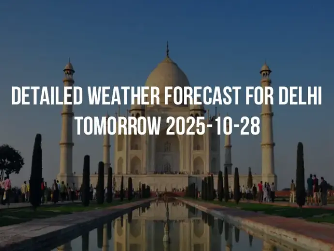 Detailed weather forecast for Delhi tomorrow 2025-10-28