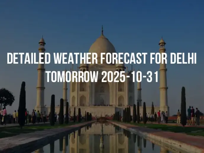 Detailed weather forecast for Delhi tomorrow 2025-10-31