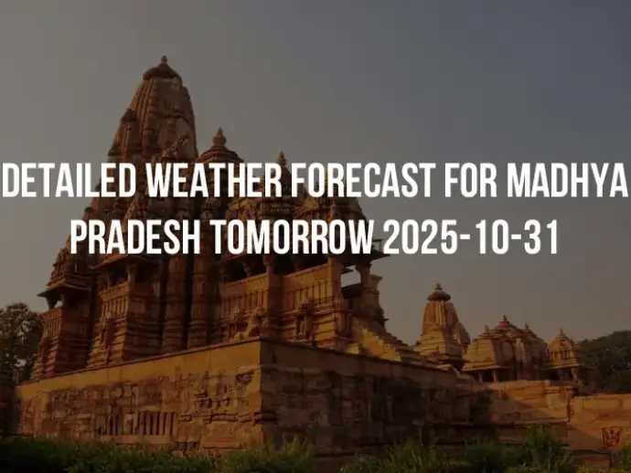 Detailed weather forecast for Madhya Pradesh tomorrow 2025-10-31