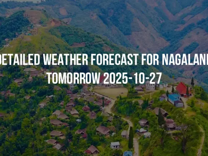 Detailed weather forecast for Nagaland tomorrow 2025-10-27