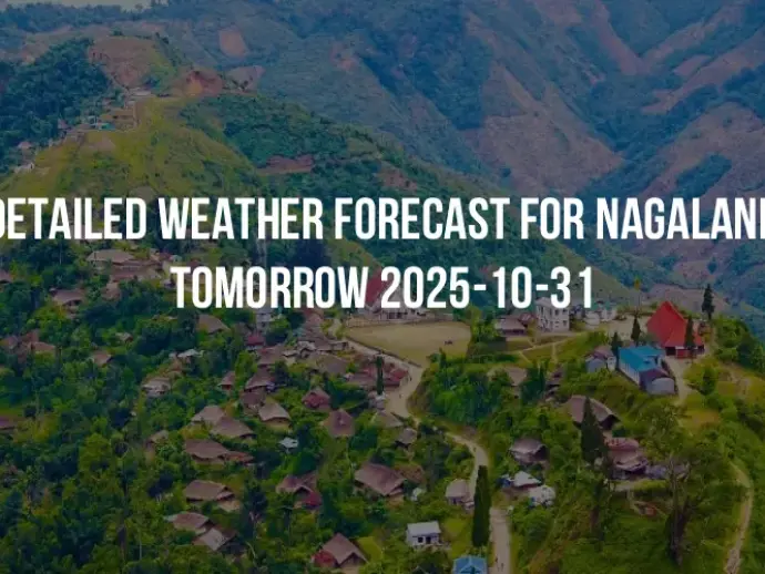 Detailed weather forecast for Nagaland tomorrow 2025-10-31