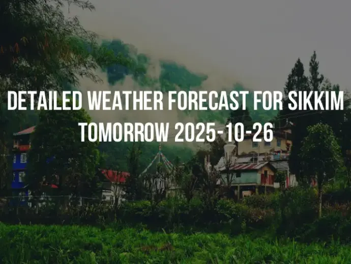 Detailed weather forecast for Sikkim tomorrow 2025-10-26