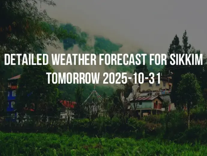 Detailed weather forecast for Sikkim tomorrow 2025-10-31
