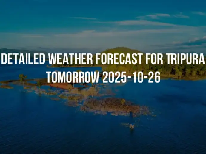 Detailed weather forecast for Tripura tomorrow 2025-10-26