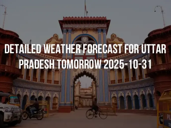 Detailed weather forecast for Uttar Pradesh tomorrow 2025-10-31