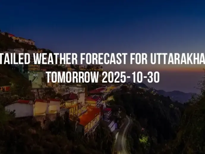 Detailed weather forecast for Uttarakhand tomorrow 2025-10-30