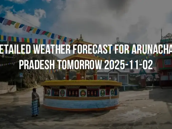 Detailed weather forecast for Arunachal Pradesh tomorrow 2025-11-02