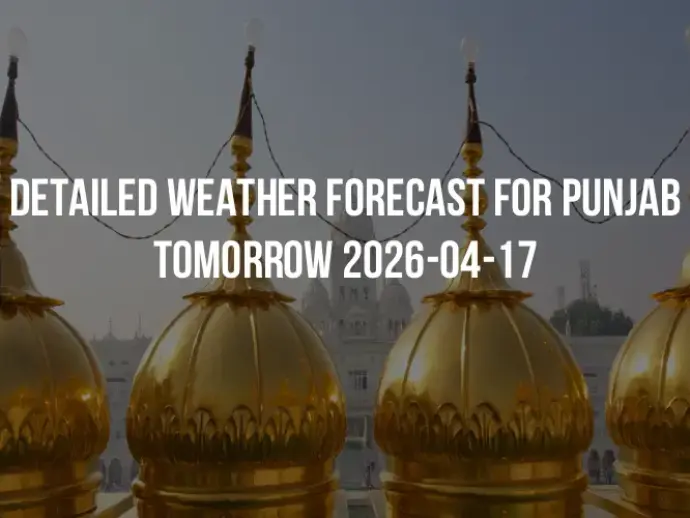 Detailed weather forecast for Punjab tomorrow 2026-04-17