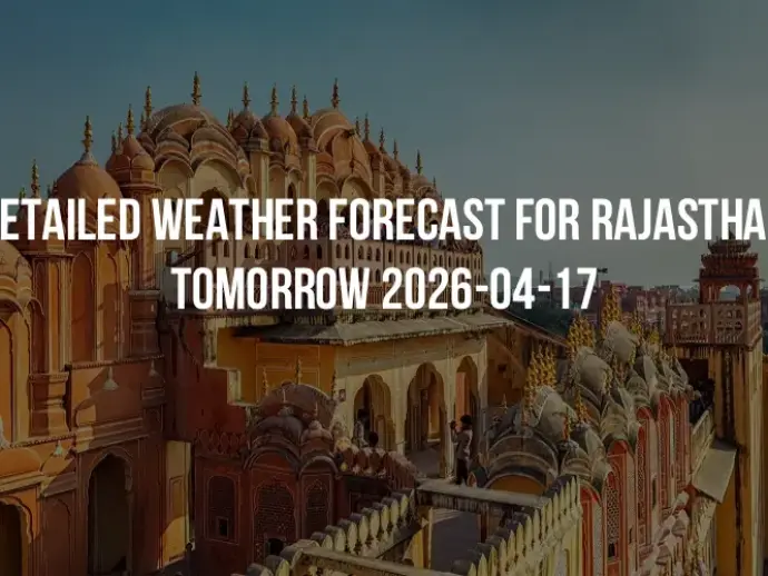Detailed weather forecast for Rajasthan tomorrow 2026-04-17