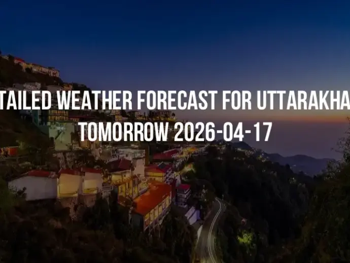 Detailed weather forecast for Uttarakhand tomorrow 2026-04-17